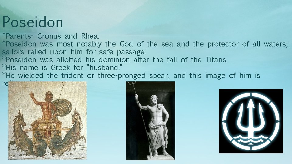 Poseidon *Parents- Cronus and Rhea. *Poseidon was most notably the God of the sea