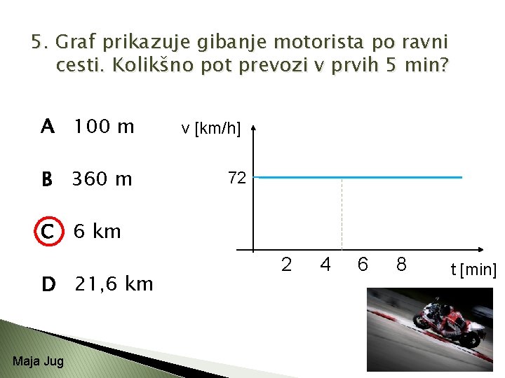5. Graf prikazuje gibanje motorista po ravni cesti. Kolikšno pot prevozi v prvih 5