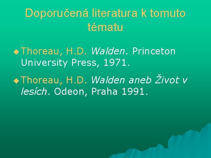 Doporučená literatura k tomuto tématu u Thoreau, H. D. Walden. Princeton University Press, 1971. Doporučená literatura k tomuto tématu u Thoreau, H. D. Walden. Princeton University Press, 1971.