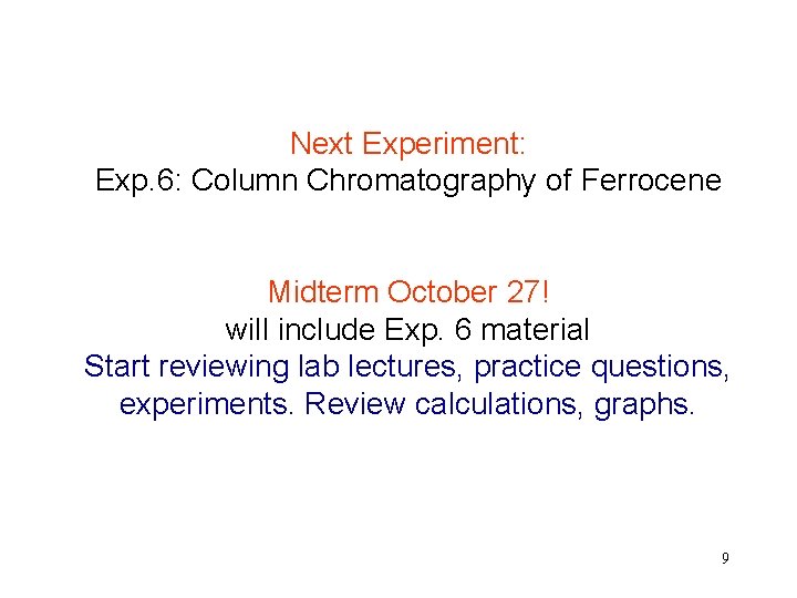 Next Experiment: Exp. 6: Column Chromatography of Ferrocene Midterm October 27! will include Exp.