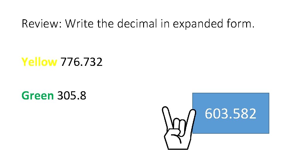 Review: Write the decimal in expanded form. Yellow 776. 732 Green 305. 8 603.