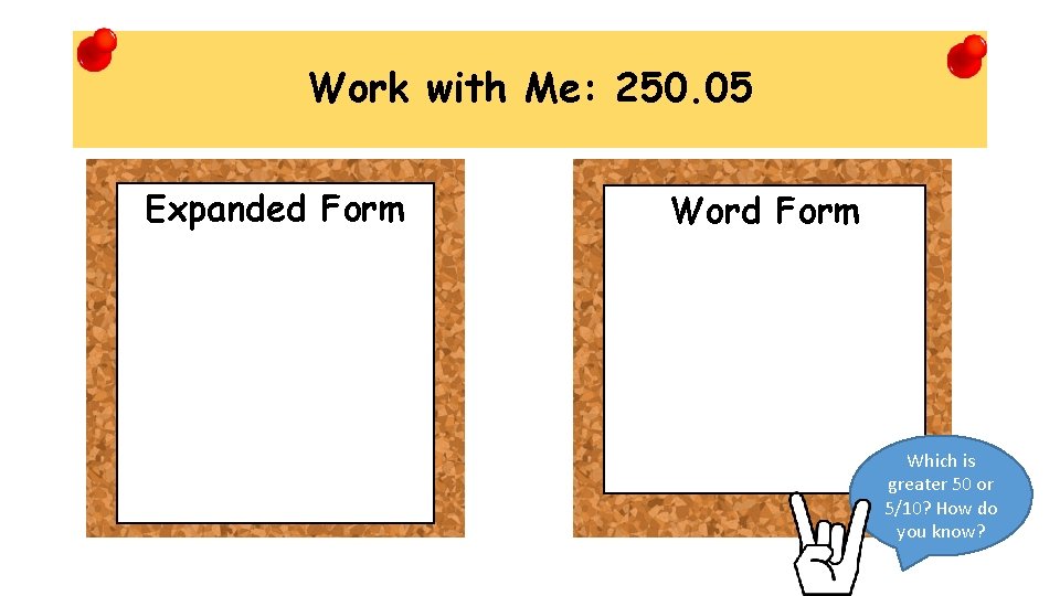 Work with Me: 250. 05 Expanded Form Word Form Which is greater 50 or