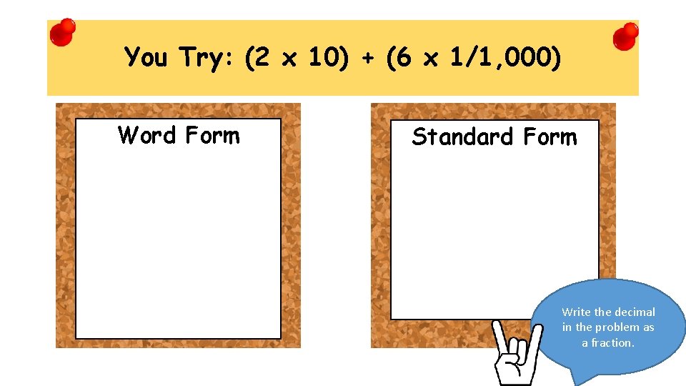 You Try: (2 x 10) + (6 x 1/1, 000) Word Form Standard Form
