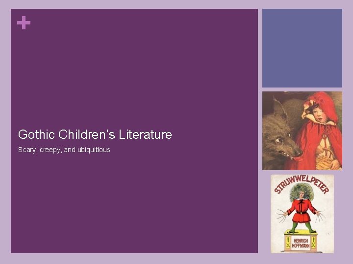 + Gothic Children’s Literature Scary, creepy, and ubiquitious 