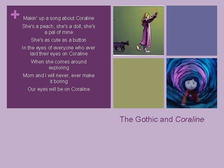 + Makin' up a song about Coraline She's a peach, she's a doll, she's