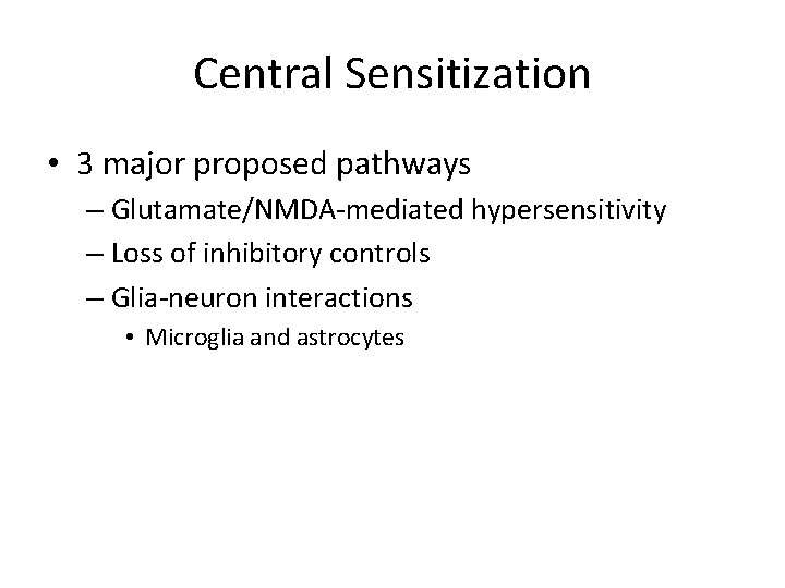 Central Sensitization • 3 major proposed pathways – Glutamate/NMDA-mediated hypersensitivity – Loss of inhibitory