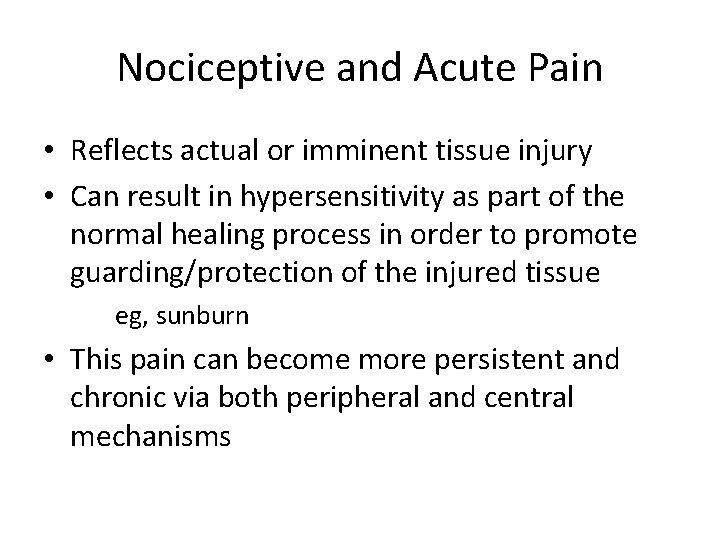 Nociceptive and Acute Pain • Reflects actual or imminent tissue injury • Can result
