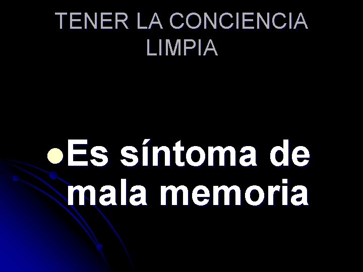 TENER LA CONCIENCIA LIMPIA l. Es síntoma de mala memoria 