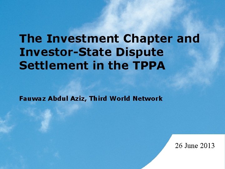 The Investment Chapter and Investor-State Dispute Settlement in the TPPA Fauwaz Abdul Aziz, Third