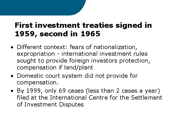 First investment treaties signed in 1959, second in 1965 • Different context: fears of