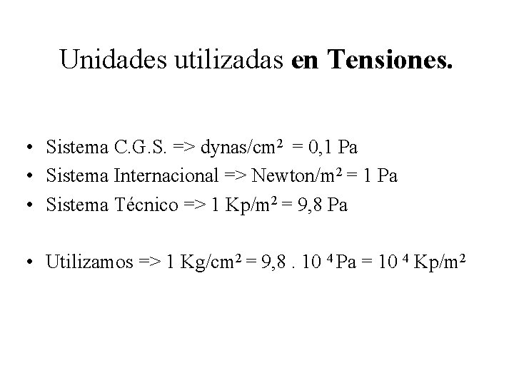 Unidades utilizadas en Tensiones. • Sistema C. G. S. => dynas/cm 2 = 0,