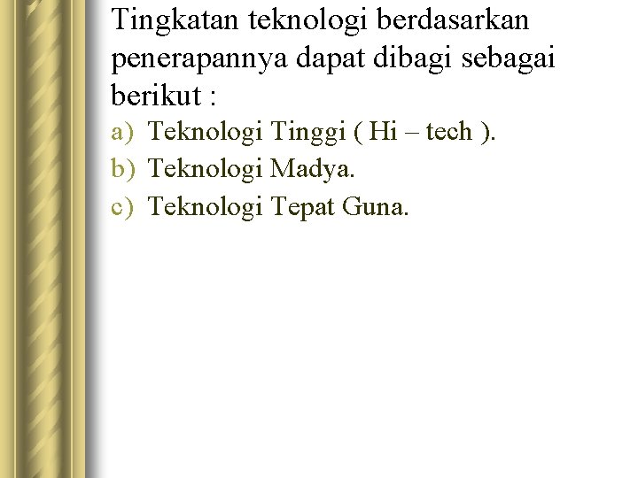 Tingkatan teknologi berdasarkan penerapannya dapat dibagi sebagai berikut : a) Teknologi Tinggi ( Hi
