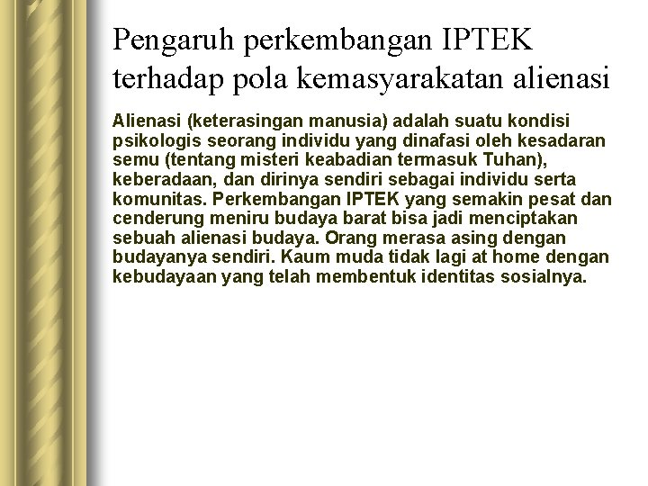 Pengaruh perkembangan IPTEK terhadap pola kemasyarakatan alienasi Alienasi (keterasingan manusia) adalah suatu kondisi psikologis