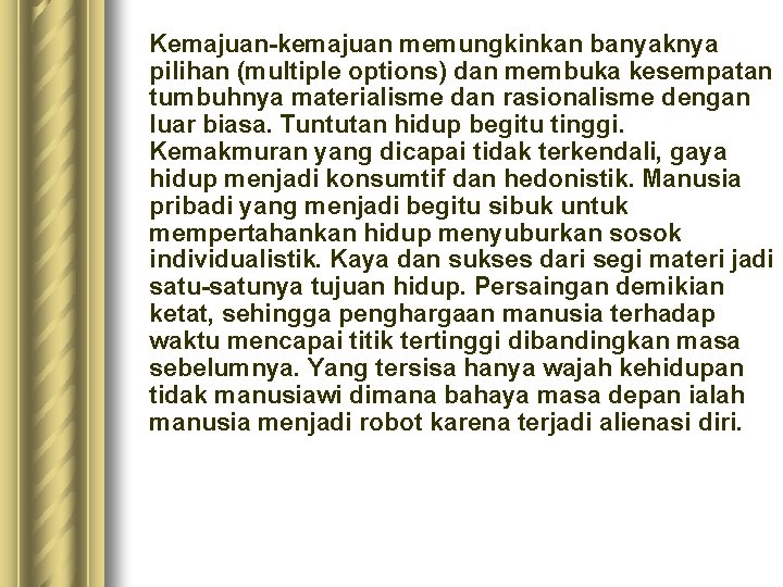 Kemajuan-kemajuan memungkinkan banyaknya pilihan (multiple options) dan membuka kesempatan tumbuhnya materialisme dan rasionalisme dengan