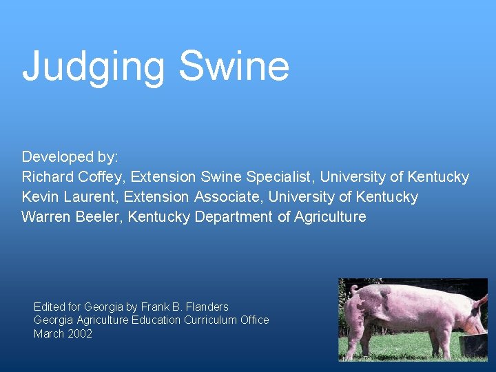 Judging Swine Developed by: Richard Coffey, Extension Swine Specialist, University of Kentucky Kevin Laurent,