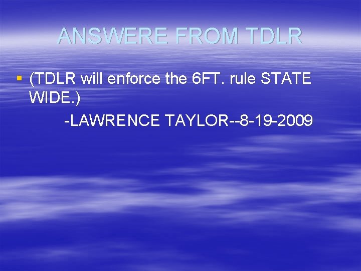 ANSWERE FROM TDLR § (TDLR will enforce the 6 FT. rule STATE WIDE. )