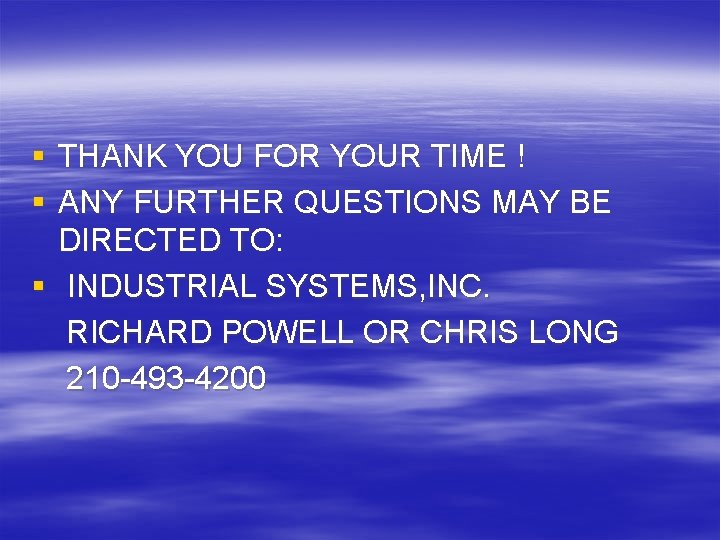 § THANK YOU FOR YOUR TIME ! § ANY FURTHER QUESTIONS MAY BE DIRECTED