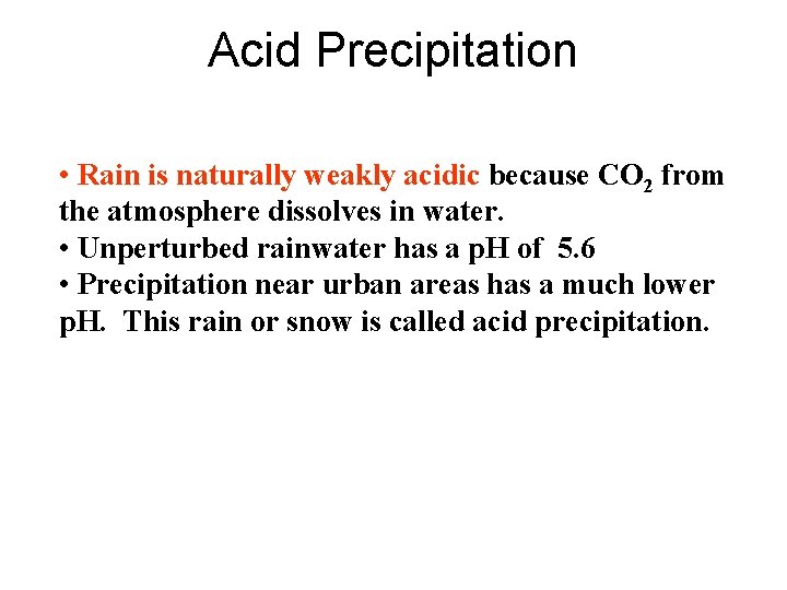 Acid Precipitation • Rain is naturally weakly acidic because CO 2 from the atmosphere Acid Precipitation • Rain is naturally weakly acidic because CO 2 from the atmosphere