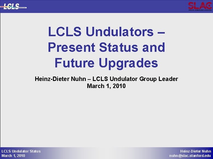 LCLS Undulators – Present Status and Future Upgrades Heinz-Dieter Nuhn – LCLS Undulator Group