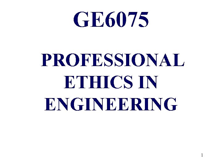 GE 6075 PROFESSIONAL ETHICS IN ENGINEERING 1 
