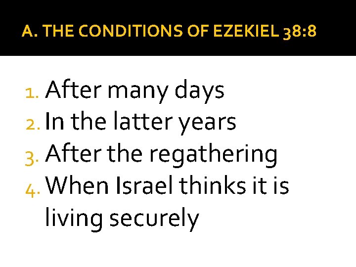 A. THE CONDITIONS OF EZEKIEL 38: 8 1. After many days 2. In the A. THE CONDITIONS OF EZEKIEL 38: 8 1. After many days 2. In the