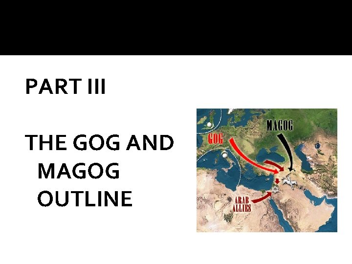 PART III THE GOG AND MAGOG OUTLINE PART III THE GOG AND MAGOG OUTLINE