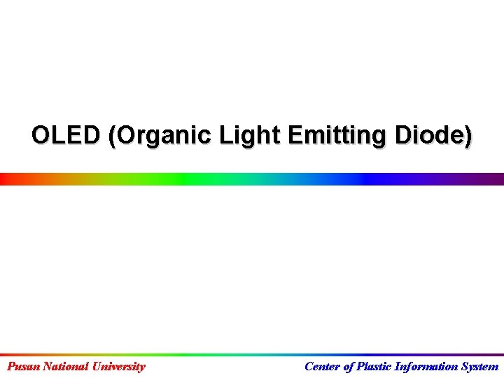 OLED (Organic Light Emitting Diode) Pusan National University Center of Plastic Information System 