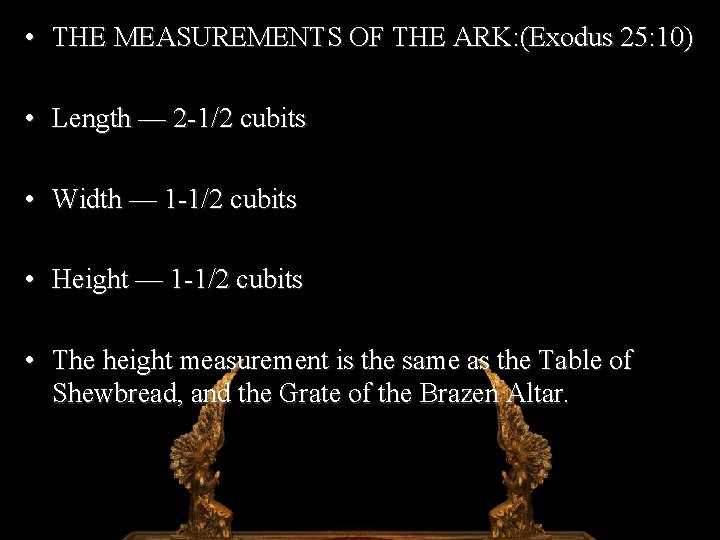  • THE MEASUREMENTS OF THE ARK: (Exodus 25: 10) • Length — 2