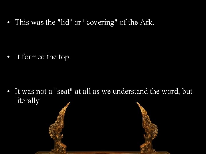  • This was the "lid" or "covering" of the Ark. • It formed