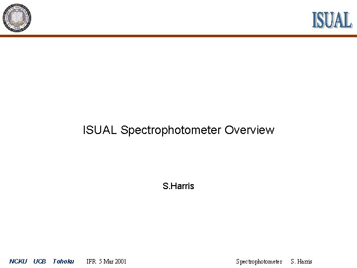 ISUAL Spectrophotometer Overview S. Harris NCKU UCB Tohoku IFR 5 Mar 2001 Spectrophotometer S.