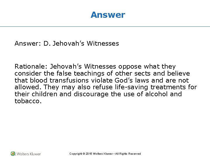 Answer: D. Jehovah’s Witnesses Rationale: Jehovah’s Witnesses oppose what they consider the false teachings