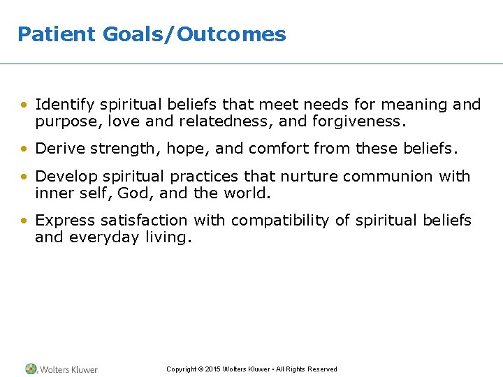 Patient Goals/Outcomes • Identify spiritual beliefs that meet needs for meaning and purpose, love