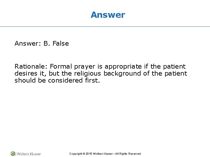Answer: B. False Rationale: Formal prayer is appropriate if the patient desires it, but