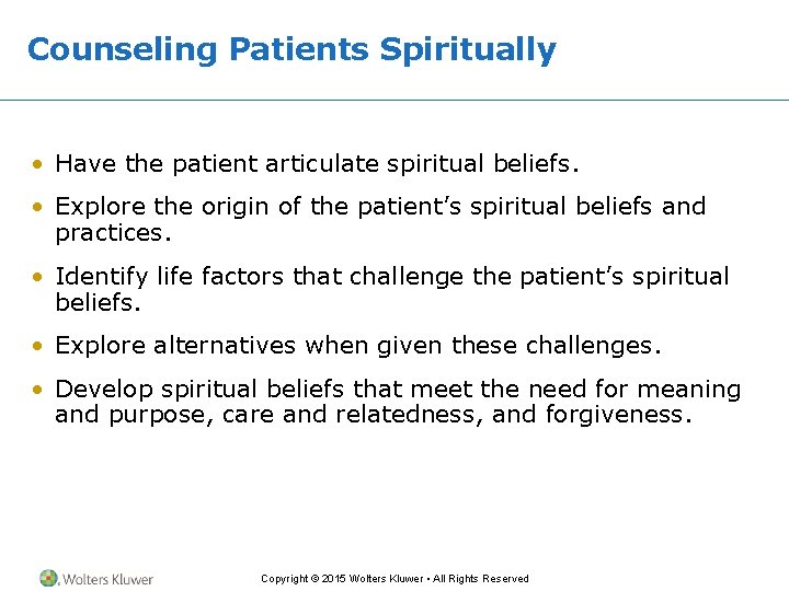 Counseling Patients Spiritually • Have the patient articulate spiritual beliefs. • Explore the origin