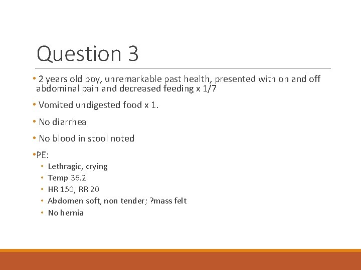 Question 3 • 2 years old boy, unremarkable past health, presented with on and