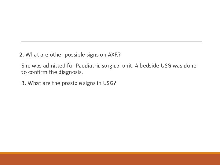 2. What are other possible signs on AXR? She was admitted for Paediatric surgical