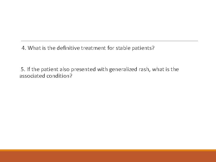  4. What is the definitive treatment for stable patients? 5. If the patient