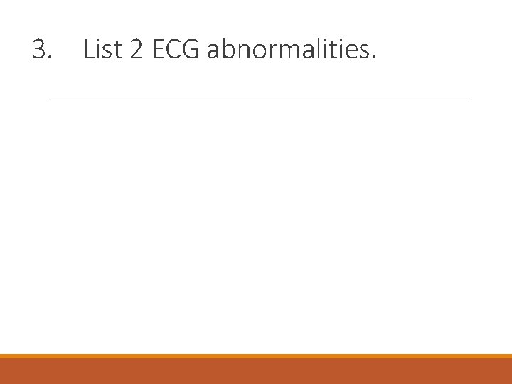 3. List 2 ECG abnormalities. 