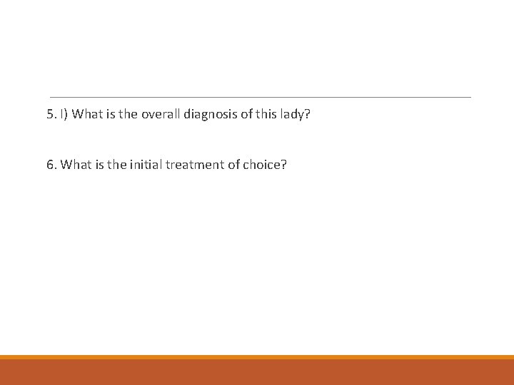 5. I) What is the overall diagnosis of this lady? 6. What is the