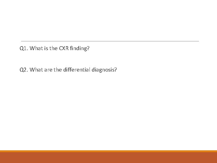 Q 1. What is the CXR finding? Q 2. What are the differential diagnosis?