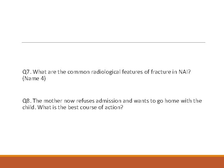  Q 7. What are the common radiological features of fracture in NAI? (Name