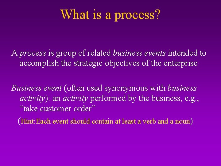 What is a process? A process is group of related business events intended to