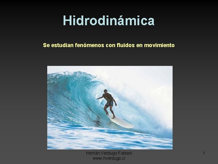 Hidrodinámica Se estudian fenómenos con fluidos en movimiento Hernán Verdugo Fabiani www. hverdugo. cl