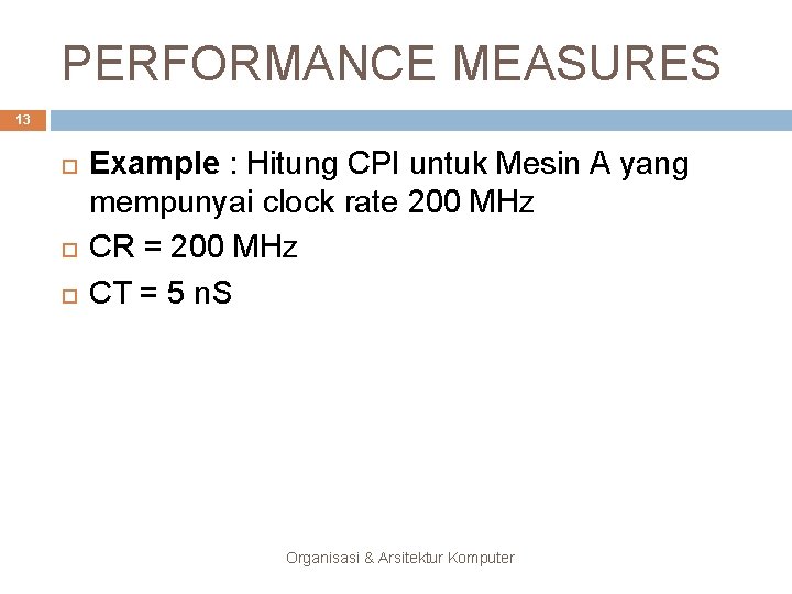 PERFORMANCE MEASURES 13 Example : Hitung CPI untuk Mesin A yang mempunyai clock rate