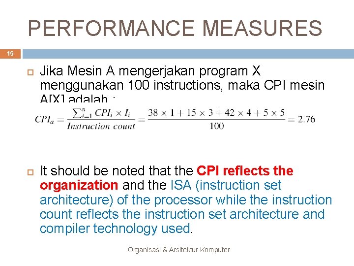 PERFORMANCE MEASURES 15 Jika Mesin A mengerjakan program X menggunakan 100 instructions, maka CPI