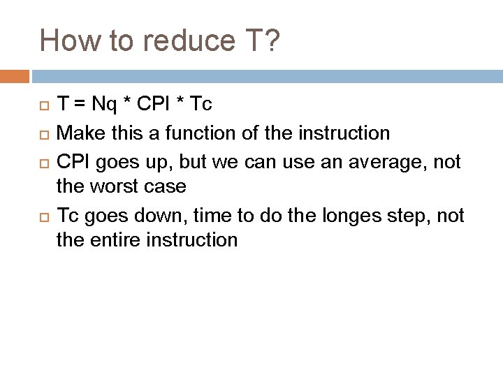 How to reduce T? T = Nq * CPI * Tc Make this a