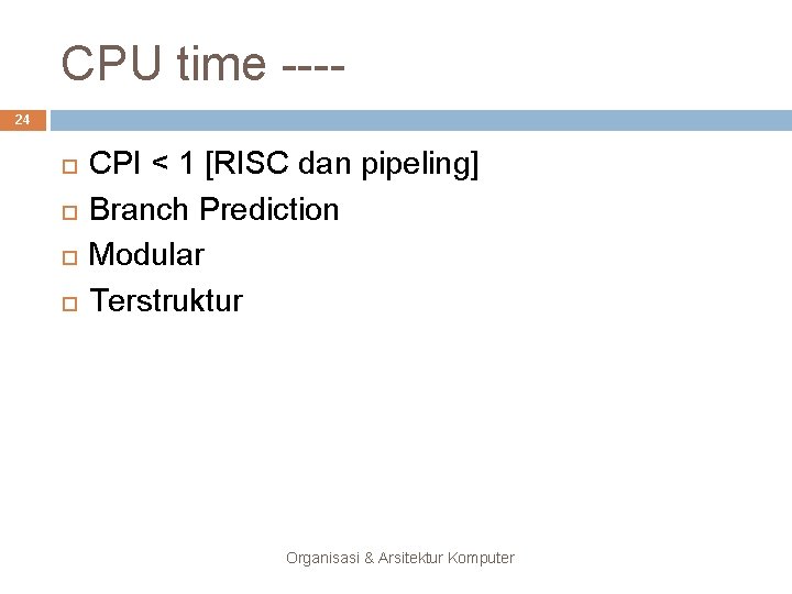 CPU time ---24 CPI < 1 [RISC dan pipeling] Branch Prediction Modular Terstruktur Organisasi