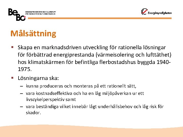 Målsättning § Skapa en marknadsdriven utveckling för rationella lösningar förbättrad energiprestanda (värmeisolering och lufttäthet)