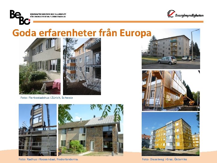 Goda erfarenheter från Europa Foto: Flerbostadshus i Zürich, Schweiz Foto: Radhus i Roosendaal, Nederländerna.