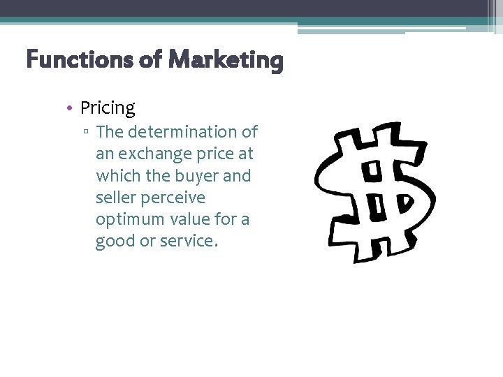 Functions of Marketing • Pricing ▫ The determination of an exchange price at which